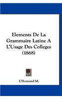 Elements De La Grammaire Latine A L'Usage Des Colleges (1868): (French)