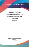 Beitrage Zu Einer Unbefangenen Kritik Der Jungsten Ungarischen Confusion (1849)