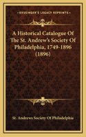 A Historical Catalogue of the St. Andrew's Society of Philadelphia, 1749-1896 (1896)