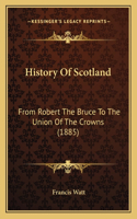 History Of Scotland: From Robert The Bruce To The Union Of The Crowns (1885)