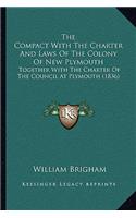 The Compact With The Charter And Laws Of The Colony Of New Plymouth: Together With The Charter Of The Council At Plymouth (1836)(English)