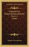 Lehrbuch Der Neugriechischen Sprache, Part 1-3 (1826): (German)