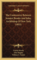 The Controversy Between Senator Brooks And John, Archbishop Of New York (1855)