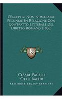 L'Exceptio Non Numeratae Pecuniae In Relazione Con Contratto Letterale Del Diritto Romano (1886): (Italian)