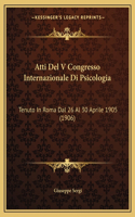 Atti Del V Congresso Internazionale Di Psicologia: Tenuto In Roma Dal 26 Al 30 Aprile 1905 (1906)