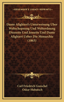 Dante Alighieri's Unterweisung Uber Weltschopsung Und Weltordnung Diesseits Und Jenseits Und Dante Alighieri Ueber Die Monarchie (1863)