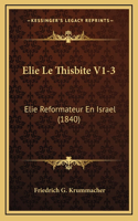 Elie Le Thisbite V1-3: Elie Reformateur En Israel (1840)(French)