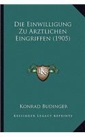Die Einwilligung Zu Arztlichen Eingriffen (1905)