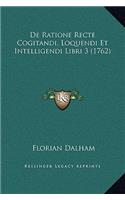 De Ratione Recte Cogitandi, Loquendi Et Intelligendi Libri 3 (1762)
