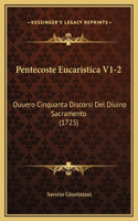 Pentecoste Eucaristica V1-2: Ouuero Cinquanta Discorsi Del Diuino Sacramento (1725)