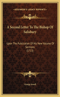 A Second Letter To The Bishop Of Salisbury: Upon The Publication Of His New Volume Of Sermons (1713)