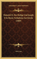 Heinrich II, Der Heilige Und Joseph II In Ihrem Verhaltniss Zur Kirche (1869)