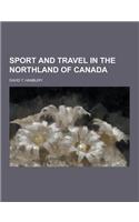 Sport and Travel in the Northland of Canada