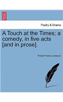 A Touch at the Times; A Comedy, in Five Acts [And in Prose].