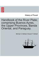 Handbook of the River Plate; comprising Buenos Ayres, the Upper Provinces, Banda Oriental, and Paraguay.