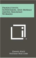 Productivity, Supervision, And Morale Among Railroad Workers