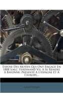 Expose Des Motifs Qui Ont Engage En 1808 S.M.C. Ferdinand VII, a Se Rendre a Bayonne
