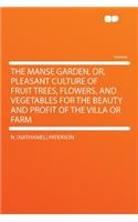 The Manse Garden, Or, Pleasant Culture of Fruit Trees, Flowers, and Vegetables for the Beauty and Profit of the Villa or Farm