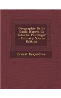 Geographie de La Gaule D'Apres La Table de Peutinger - Primary Source Edition