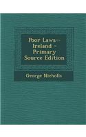 Poor Laws--Ireland - Primary Source Edition