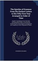 The Epistles of Erasmus from His Earliest Letters to His Fifty-First Year Arranged in Order of Time: English Translations from the Early Correspondence with a Commentary Confirming the Chronological Arrangement and Supplying Further Biographical Mat