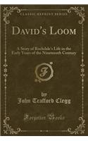 David's Loom: A Story of Rochdale's Life in the Early Years of the Nineteenth Century (Classic Reprint)(English)