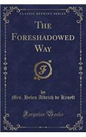 The Foreshadowed Way (Classic Reprint): (English)
