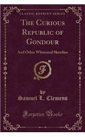 The Curious Republic of Gondour: And Other Whimsical Sketches (Classic Reprint)