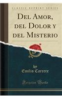 del Amor, del Dolor Y del Misterio (Classic Reprint)