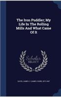 The Iron Puddler; My Life In The Rolling Mills And What Came Of It