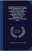 Hand Book of the United States Tariff, Containing the Tariff Act of 1922, with Complete Schedules of Articles, Rates of Duty and Applicable Paragraphs of the ACT; Also Provisions of the ACT Applicable to the Administration of the Customs Laws ..