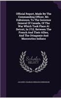 Official Report, Made By The Commanding Officer, Mr. Dubuisson, To The Governor General Of Canada, Of The War Which Took Place At Detroit, In 1712, Between The French And Their Allies, And The Ottagamie And Mascoutins Indians