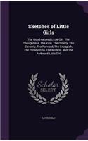 Sketches of Little Girls: The Good-natured Little Girl. The Thoughtless, The Vain, The Orderly, The Slovenly, The Forward, The Snappish, The Persevering, The Modest, and The (English)
