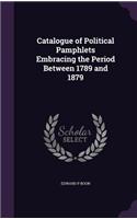 Catalogue of Political Pamphlets Embracing the Period Between 1789 and 1879