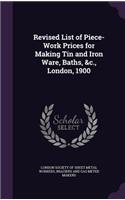 Revised List of Piece-Work Prices for Making Tin and Iron Ware, Baths, &c., London, 1900