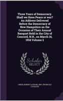 Three Years of Democracy. Shall We Have Peace or War? an Address Delivered Before the Democracy of New Hampshire on the Occasion of Their Annual Banquet Held in the City of Concord, N.H., on March 16, 1916 Volume 2