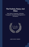 The Fuchsia, Pansy, And Phlox: Their History, Properties, Cultivation, Propagation, And General Management In All Seasons