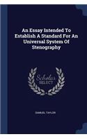 An Essay Intended To Establish A Standard For An Universal System Of Stenography