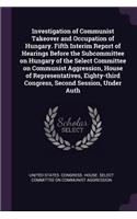 Investigation of Communist Takeover and Occupation of Hungary. Fifth Interim Report of Hearings Before the Subcommittee on Hungary of the Select Committee on Communist Aggression, House of Representatives, Eighty-third Congress, Second Session, Und