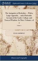 The Antiquities of Berkshire....with a Large Appendix ... and a Particular Account of the Castle, College, and Town of Windsor. in Three Volumes. of 3; Volume 2