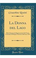 La Donna del Lago: Melo-Dramma Da Rappresentarsi Nel Teatro Comunale Di Bologna l'Autunno Dell'anno 1822 (Classic Reprint): Melo-Dramma Da Rappresentarsi Nel Teatro Comunale Di Bologna l'Autunno Dell'anno 1822 (Classic Reprint)