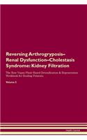 Reversing Arthrogryposis-Renal Dysfunction-Cholestasis Syndrome: Kidney Filtration The Raw Vegan Plant-Based Detoxification & Regeneration Workbook for Healing Patients. Volume 5