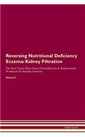 Reversing Nutritional Deficiency Eczema: Kidney Filtration The Raw Vegan Plant-Based Detoxification & Regeneration Workbook for Healing Patients.Volume 5