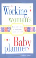 The Working Woman's Baby Planner: From Baby's Room To Board Room-- You Can Have It All!