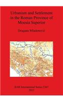 Urbanism and Settlement in the Roman Province of Moesia Superior