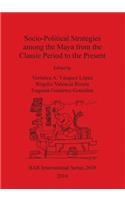 Socio-Political Strategies among the Maya from the Classic Period to the Present