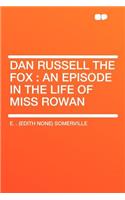 Dan Russell the Fox: An Episode in the Life of Miss Rowan