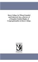 Knox College, by Whom Founded and Endowed; Also, a Review of a Pamphlet Entitled Rights of Congregationalists in Knox College.