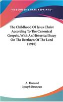 The Childhood Of Jesus Christ According To The Canonical Gospels, With An Historical Essay On The Brethren Of The Lord (1910)