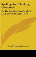 Spelling And Thinking Combined: Or The Spelling Book Made A Medium Of Thought (1859)